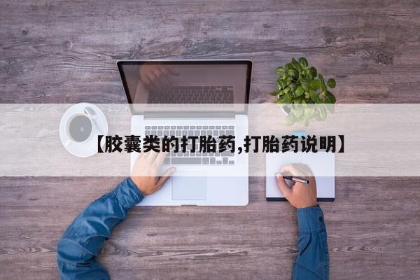 打胎药【胶囊类的打胎药,打胎药说明】
