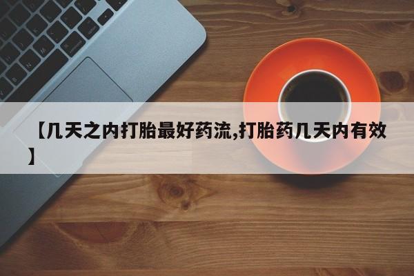 打胎药【几天之内打胎最好药流,打胎药几天内有效】